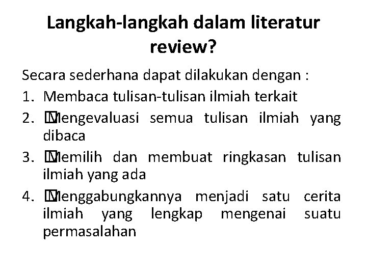 Langkah-langkah dalam literatur review? Secara sederhana dapat dilakukan dengan : 1. Membaca tulisan-tulisan ilmiah