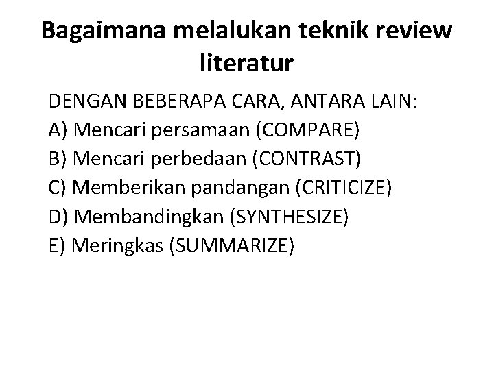 Bagaimana melalukan teknik review literatur DENGAN BEBERAPA CARA, ANTARA LAIN: A) Mencari persamaan (COMPARE)