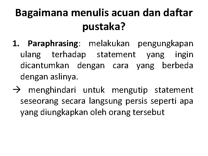 Bagaimana menulis acuan daftar pustaka? 1. Paraphrasing: melakukan pengungkapan ulang terhadap statement yang ingin