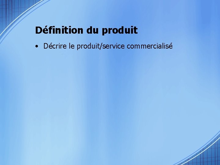 Définition du produit • Décrire le produit/service commercialisé 