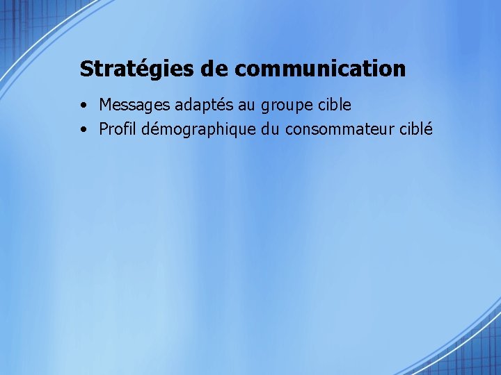 Stratégies de communication • Messages adaptés au groupe cible • Profil démographique du consommateur