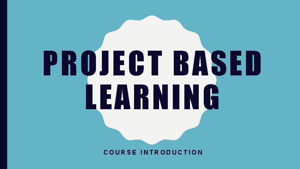 PROJECT BASED LEARNING COURSE INTRODUCTION ABOUT ME Professor
