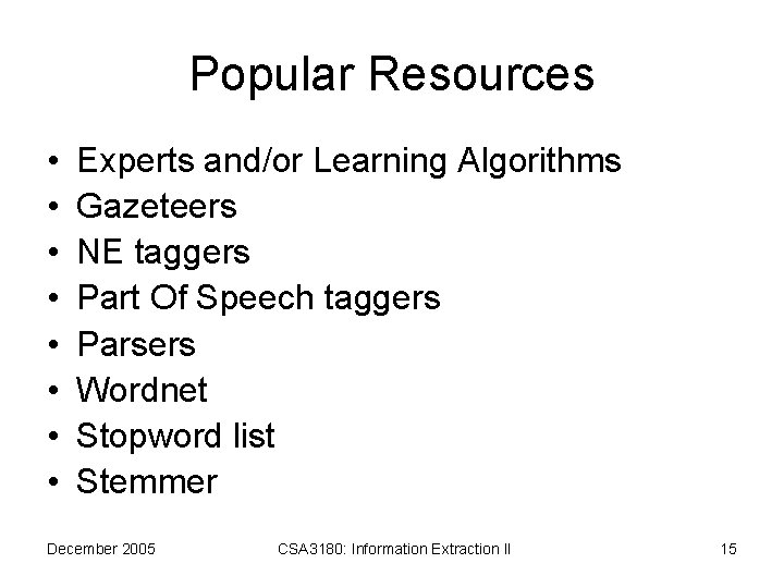 Popular Resources • • Experts and/or Learning Algorithms Gazeteers NE taggers Part Of Speech