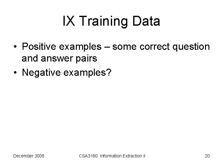 IX Training Data • Positive examples – some correct question and answer pairs •