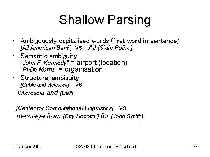 Shallow Parsing • Ambiguously capitalised words (first word in sentence) [All American Bank] vs.
