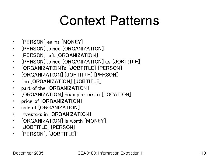 Context Patterns • • • • [PERSON] earns [MONEY] [PERSON] joined [ORGANIZATION] [PERSON] left