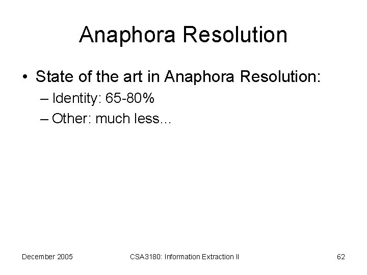 Anaphora Resolution • State of the art in Anaphora Resolution: – Identity: 65 -80%