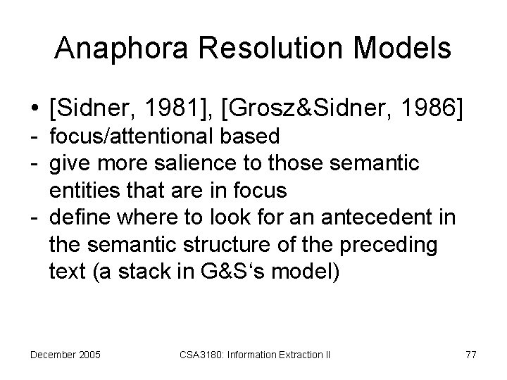 Anaphora Resolution Models • [Sidner, 1981], [Grosz&Sidner, 1986] - focus/attentional based - give more
