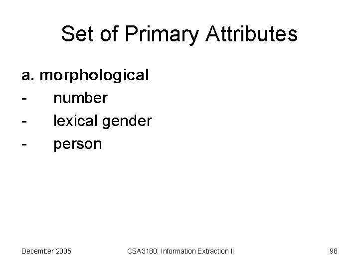 Set of Primary Attributes a. morphological number lexical gender person December 2005 CSA 3180: