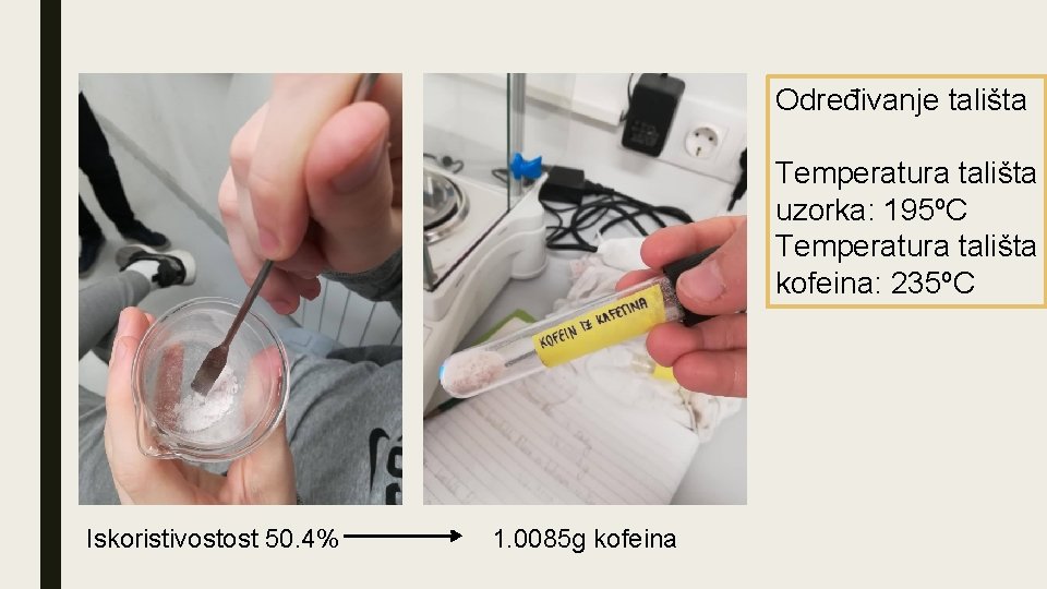 Određivanje tališta Temperatura tališta uzorka: 195ºC Temperatura tališta kofeina: 235ºC Iskoristivostost 50. 4% 1.