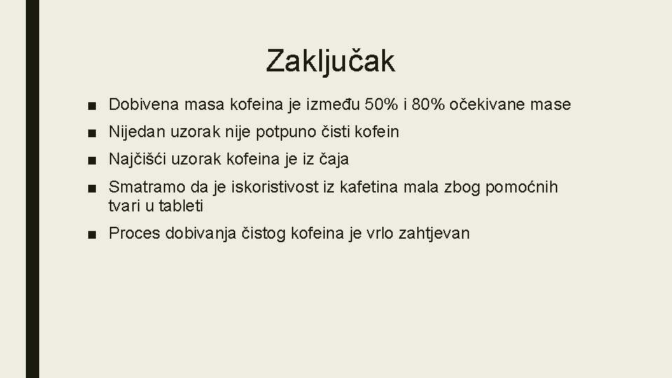 Zaključak ■ Dobivena masa kofeina je između 50% i 80% očekivane mase ■ Nijedan