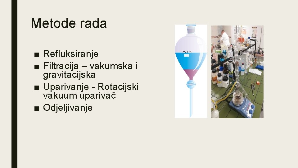 Metode rada ■ Refluksiranje ■ Filtracija – vakumska i gravitacijska ■ Uparivanje - Rotacijski