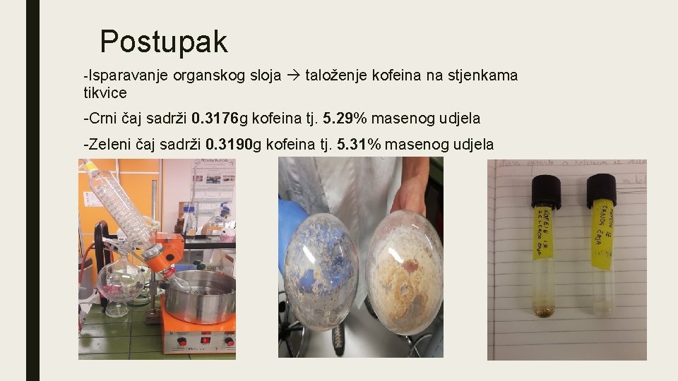 Postupak -Isparavanje organskog sloja taloženje kofeina na stjenkama tikvice -Crni čaj sadrži 0. 3176