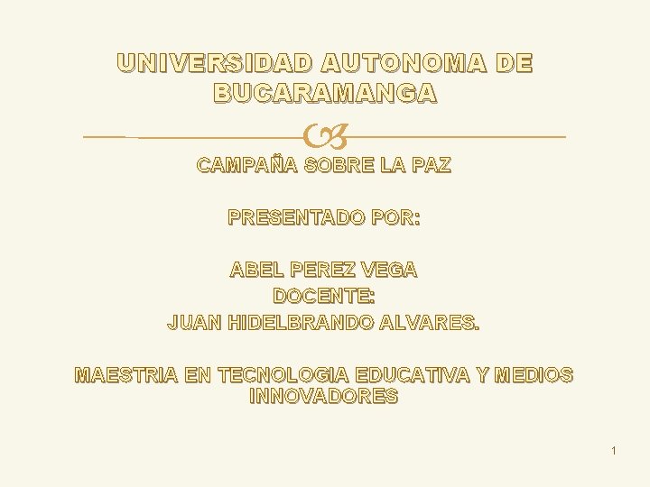 UNIVERSIDAD AUTONOMA DE BUCARAMANGA CAMPAÑA SOBRE LA PAZ PRESENTADO POR: ABEL PEREZ VEGA DOCENTE: