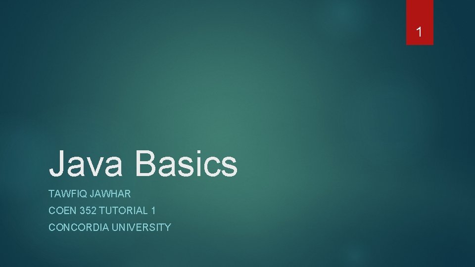 1 Java Basics TAWFIQ JAWHAR COEN 352 TUTORIAL 1 CONCORDIA UNIVERSITY 