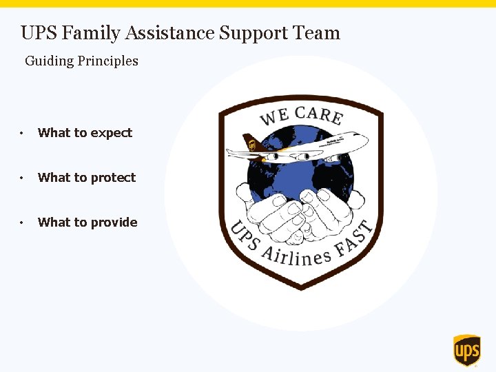 UPS Family Assistance Support Team Guiding Principles • What to expect • What to