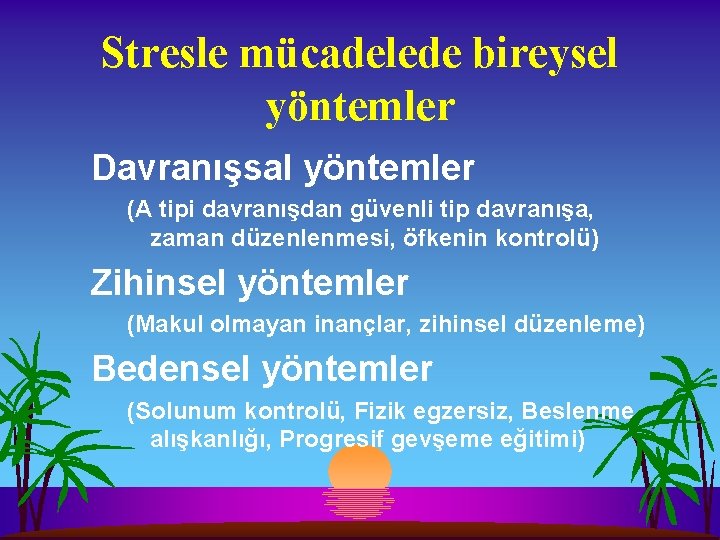 Stresle mücadelede bireysel yöntemler Davranışsal yöntemler (A tipi davranışdan güvenli tip davranışa, zaman düzenlenmesi,