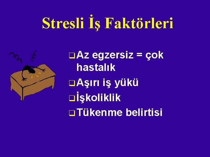 Stresli İş Faktörleri q Az egzersiz = çok hastalık q Aşırı iş yükü q Stresli İş Faktörleri q Az egzersiz = çok hastalık q Aşırı iş yükü q