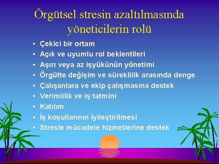 Örgütsel stresin azaltılmasında yöneticilerin rolü • • • Çekici bir ortam Açık ve uyumlu