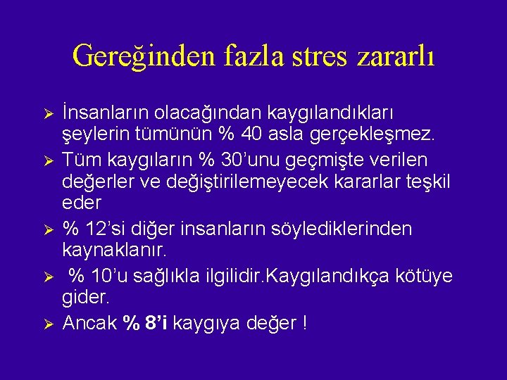 Gereğinden fazla stres zararlı Ø Ø Ø İnsanların olacağından kaygılandıkları şeylerin tümünün % 40