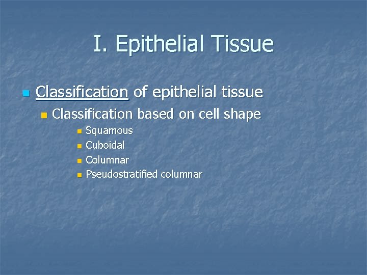I. Epithelial Tissue n Classification of epithelial tissue n Classification based on cell shape