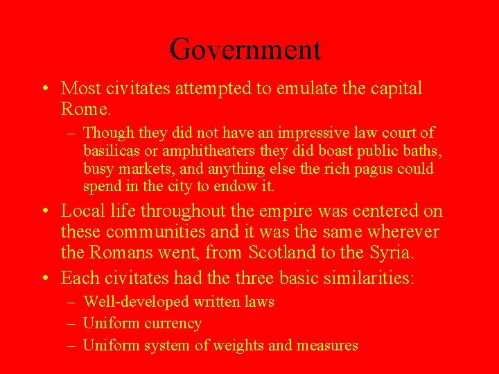 Government • Most civitates attempted to emulate the capital Rome. – Though they did