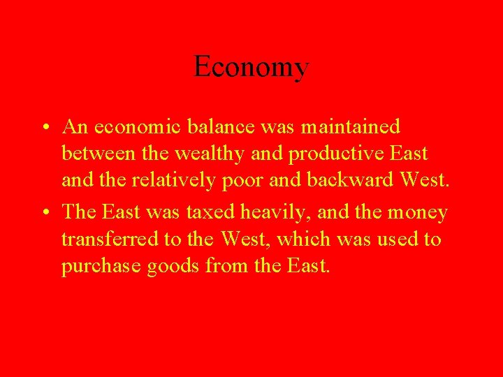 Economy • An economic balance was maintained between the wealthy and productive East and