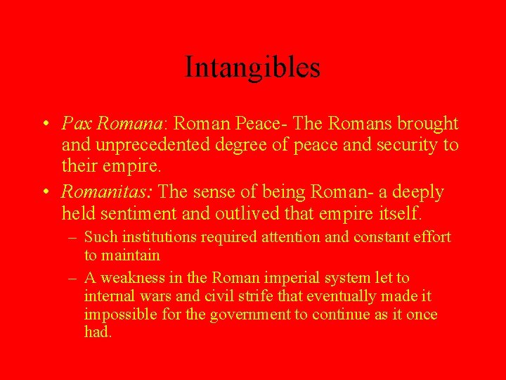Intangibles • Pax Romana: Roman Peace- The Romans brought and unprecedented degree of peace