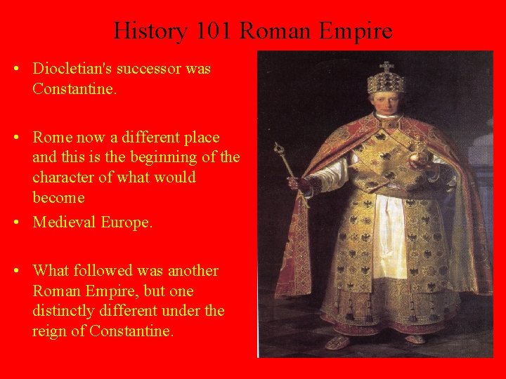 History 101 Roman Empire • Diocletian's successor was Constantine. • Rome now a different