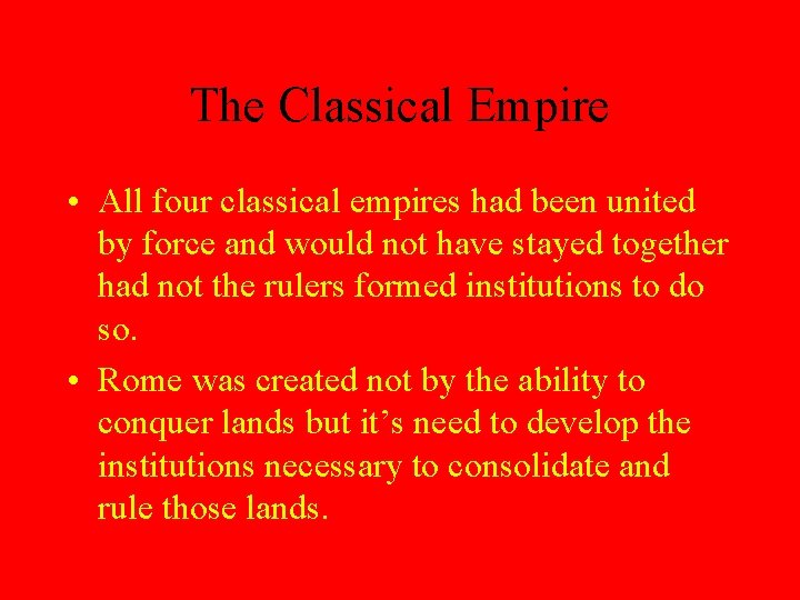 The Classical Empire • All four classical empires had been united by force and