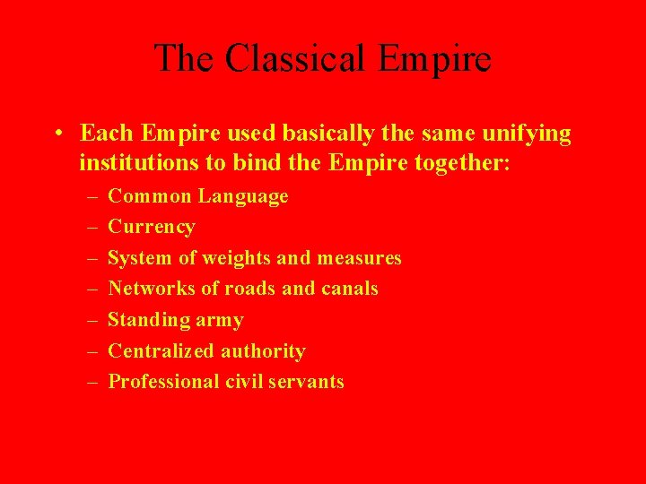 The Classical Empire • Each Empire used basically the same unifying institutions to bind