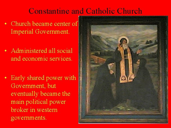 Constantine and Catholic Church • Church became center of Imperial Government. • Administered all