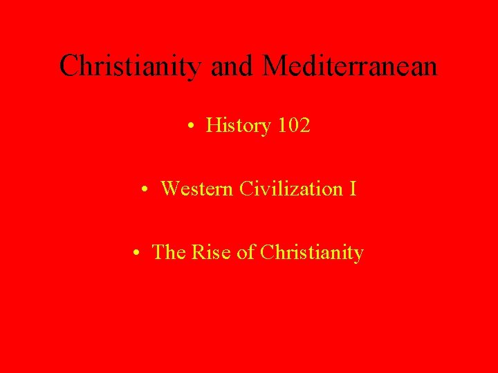 Christianity and Mediterranean • History 102 • Western Civilization I • The Rise of