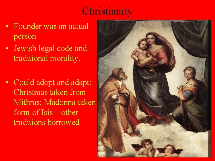 Christianity • Founder was an actual person • Jewish legal code and traditional morality.