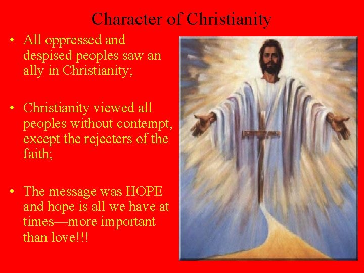 Character of Christianity • All oppressed and despised peoples saw an ally in Christianity;