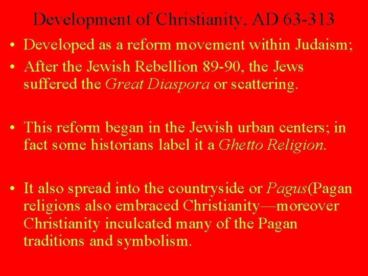 Development of Christianity, AD 63 -313 • Developed as a reform movement within Judaism;