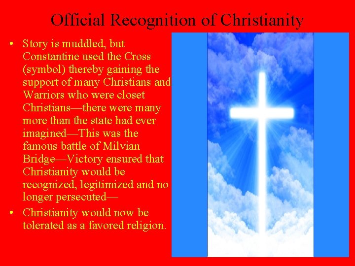 Official Recognition of Christianity • Story is muddled, but Constantine used the Cross (symbol)