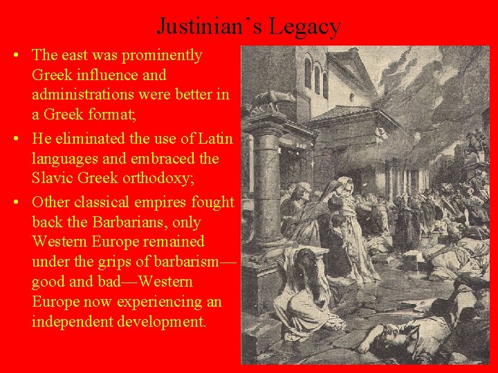 Justinian’s Legacy • The east was prominently Greek influence and administrations were better in