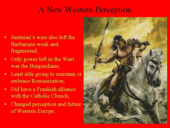 A New Western Perception • Justinian’s wars also left the Barbarians weak and fragmented;