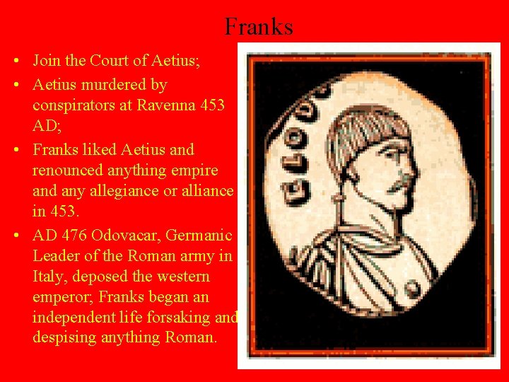 Franks • Join the Court of Aetius; • Aetius murdered by conspirators at Ravenna