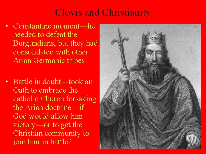 Clovis and Christianity • Constantine moment—he needed to defeat the Burgundians, but they had