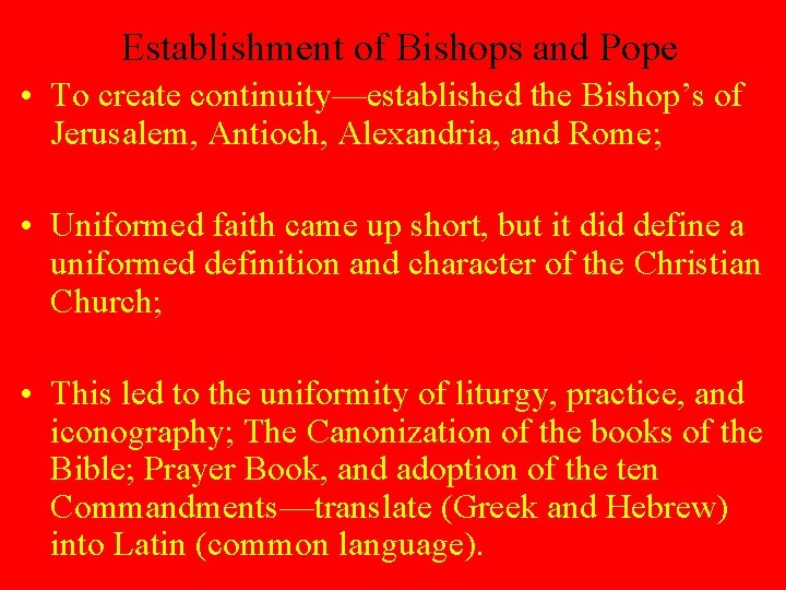Establishment of Bishops and Pope • To create continuity—established the Bishop’s of Jerusalem, Antioch,