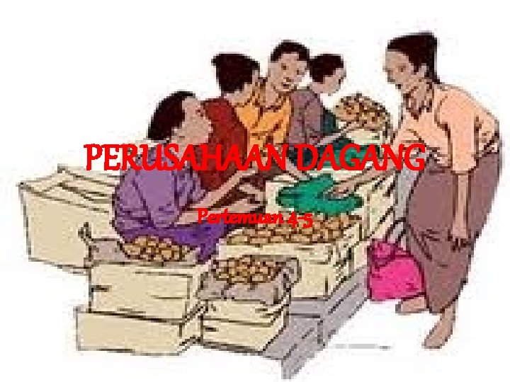 PERUSAHAAN DAGANG Pertemuan 4 -5 