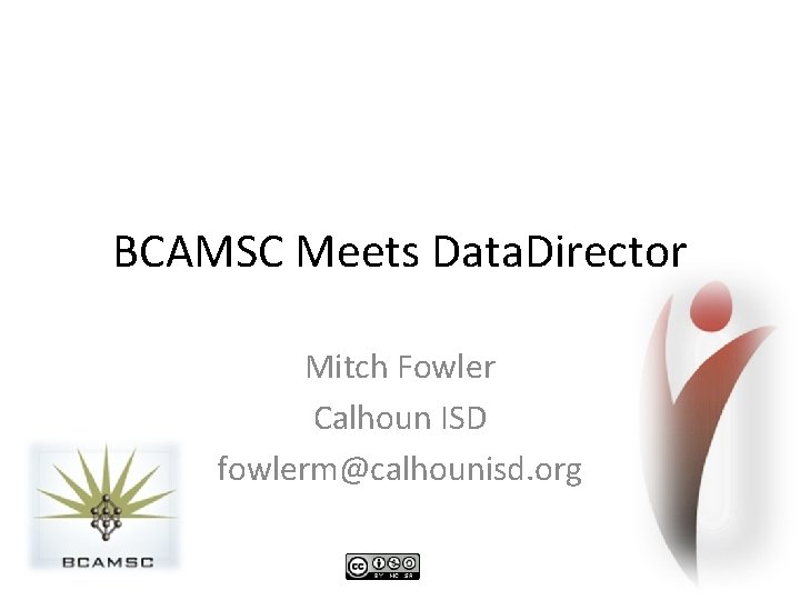BCAMSC Meets Data. Director Mitch Fowler Calhoun ISD fowlerm@calhounisd. org 