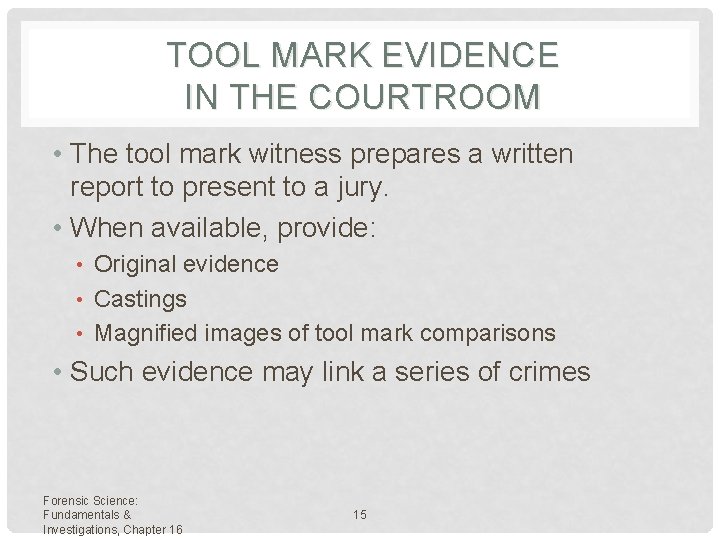 TOOL MARK EVIDENCE IN THE COURTROOM • The tool mark witness prepares a written
