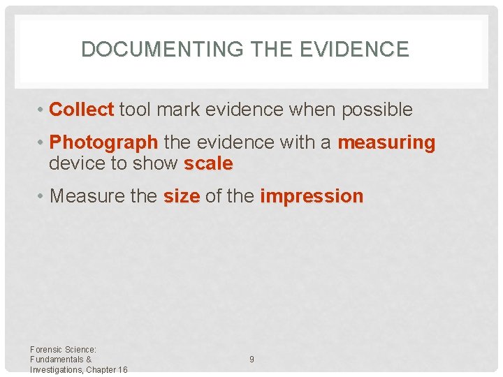DOCUMENTING THE EVIDENCE • Collect tool mark evidence when possible • Photograph the evidence