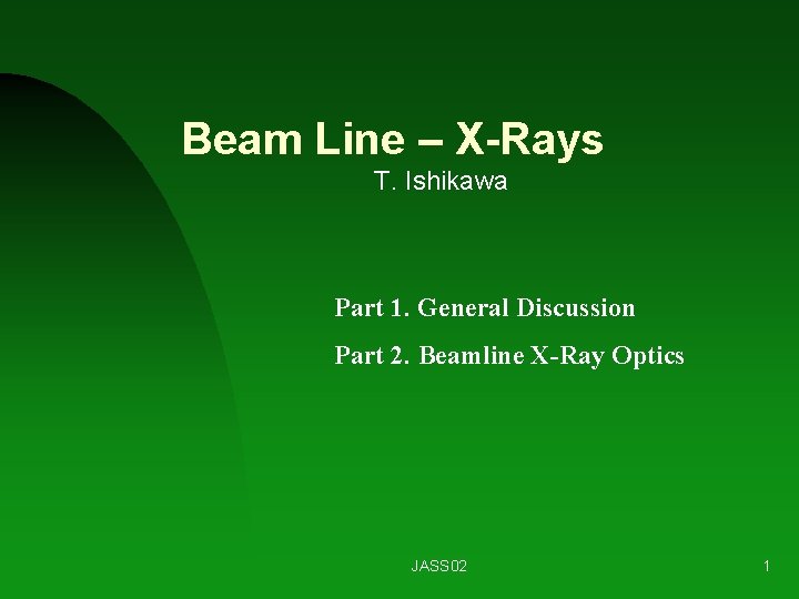 Beam Line – X-Rays T. Ishikawa Part 1. General Discussion Part 2. Beamline X-Ray