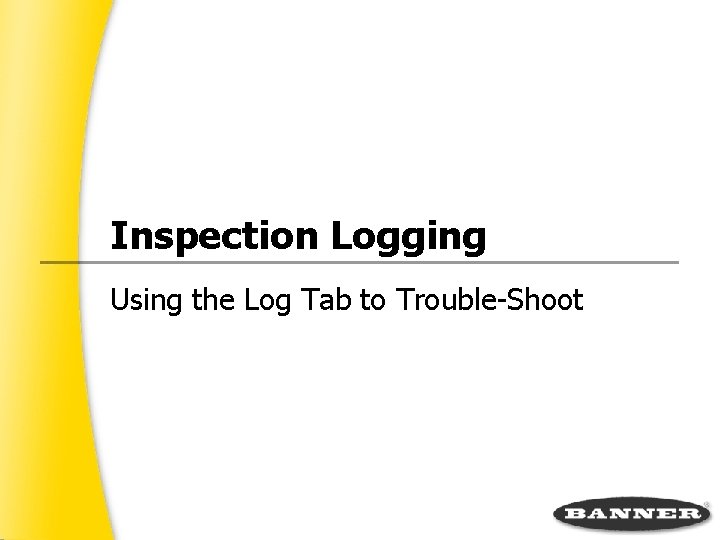 Inspection Logging Using the Log Tab to Trouble Shoot 