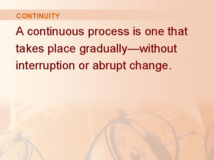 CONTINUITY A continuous process is one that takes place gradually—without interruption or abrupt change.