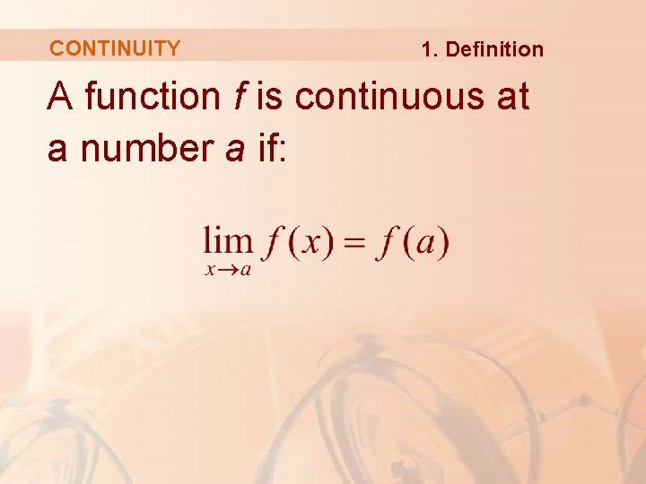 CONTINUITY 1. Definition A function f is continuous at a number a if: 